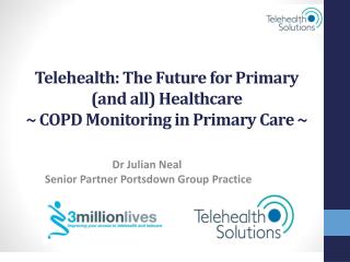 Telehealth: The Future for Primary (and all) Healthcare ~ COPD Monitoring in Primary Care ~
