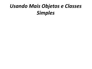 usando mais objetos e classes simples
