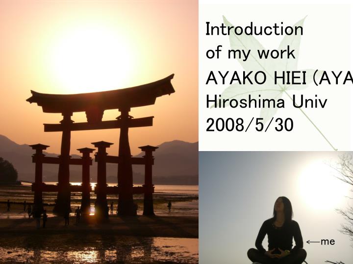 introduction of my work ayako hiei aya hiroshima univ 2008 5 30