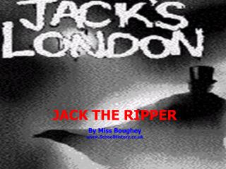 JACK THE RIPPER By Miss Boughey SchoolHistory.co.uk