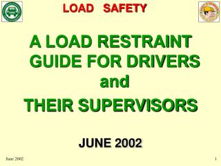 A LOAD RESTRAINT GUIDE FOR DRIVERS and THEIR SUPERVISORS JUNE 2002