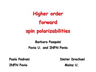 Higher order forward spin polarizabilities Barbara Pasquini Pavia U. and INFN Pavia