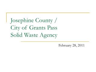 Josephine County / City of Grants Pass Solid Waste Agency February 28, 2011