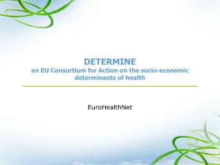 DETERMINE an EU Consortium for Action on the socio-economic determinants of health