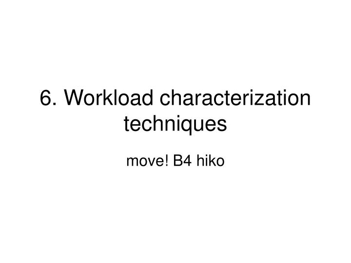 6 workload characterization techniques