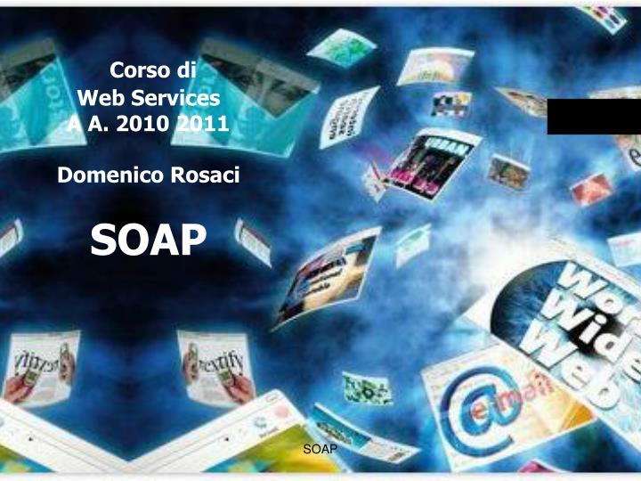 corso di web services a a 2010 2011 domenico rosaci soap