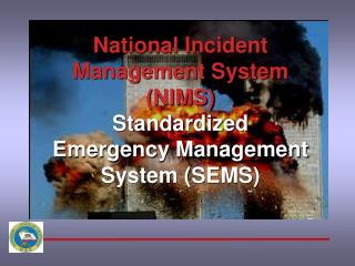 National Incident Management System (NIMS) Standardized Emergency Management System (SEMS)