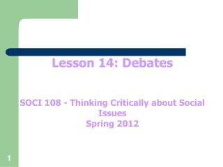 Lesson 14: Debates SOCI 108 - Thinking Critically about Social Issues Spring 2012