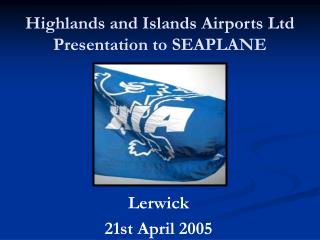 Highlands and Islands Airports Ltd Presentation to SEAPLANE