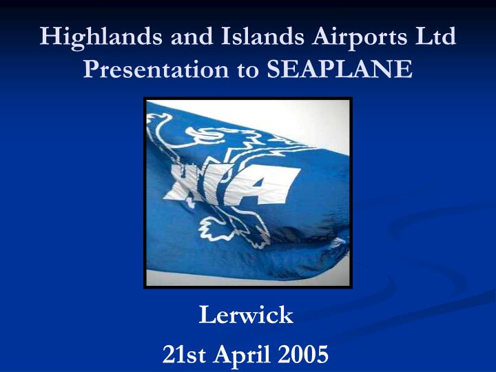 highlands and islands airports ltd presentation to seaplane