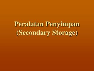 Peralatan Penyimpan (Secondary Storage)
