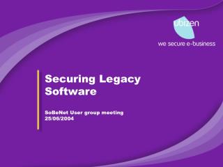 Securing Legacy Software SoBeNet User group meeting 25/06/2004