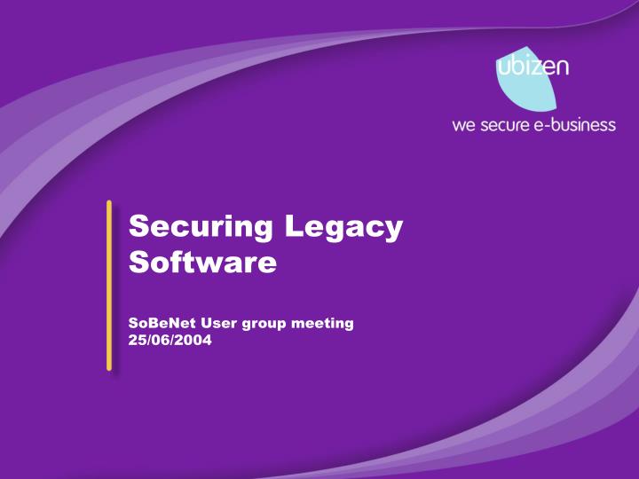 securing legacy software sobenet user group meeting 25 06 2004