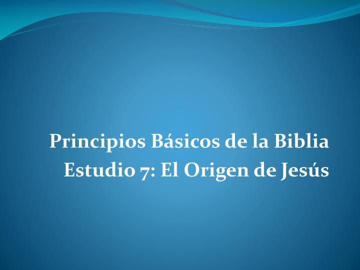 principios b sicos de la biblia estudio 7 el origen de jes s