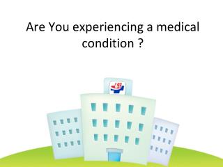 Are You experiencing a medical condition ?