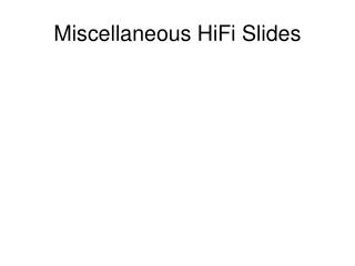 Miscellaneous HiFi Slides
