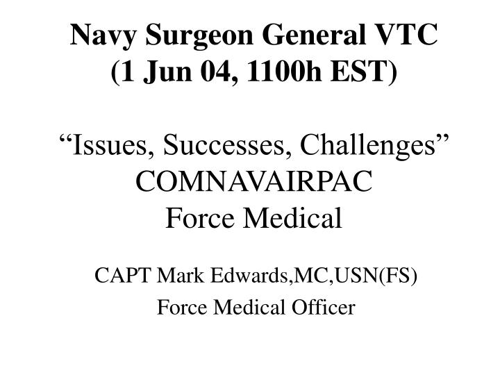 navy surgeon general vtc 1 jun 04 1100h est issues successes challenges comnavairpac force medical
