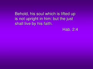 Behold, his soul which is lifted up is not upright in him: but the just shall live by his faith.
