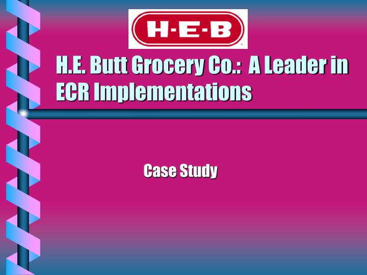 h e butt grocery co a leader in ecr implementations