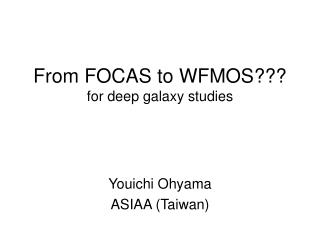 From FOCAS to WFMOS??? for deep galaxy studies