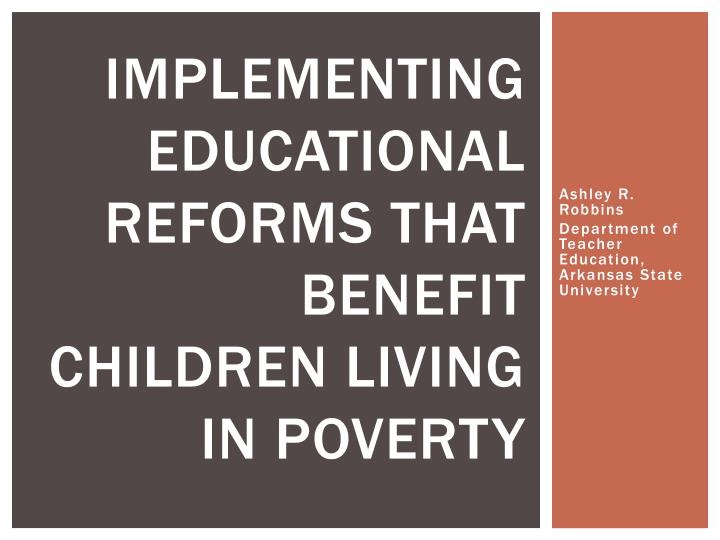 implementing educational reforms that benefit children living in poverty