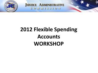2012 Flexible Spending Accounts WORKSHOP
