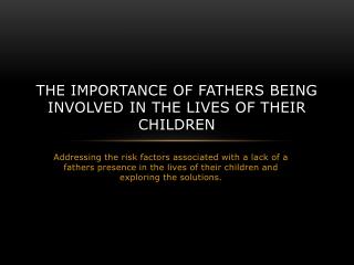 The Importance of Fathers Being I nvolved in the Lives of Their C hildren