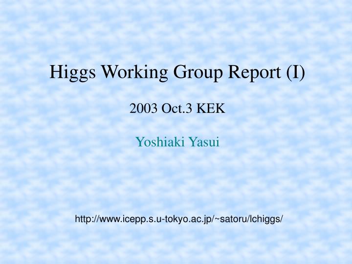 higgs working group report i 2003 oct 3 kek yoshiaki yasui