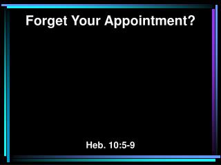 Forget Your Appointment? Heb. 10:5-9