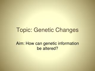 Topic: Genetic Changes