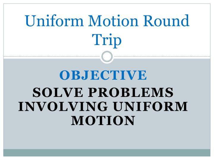 uniform motion round trip