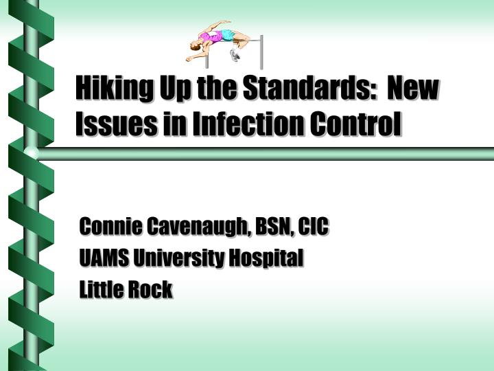 hiking up the standards new issues in infection control