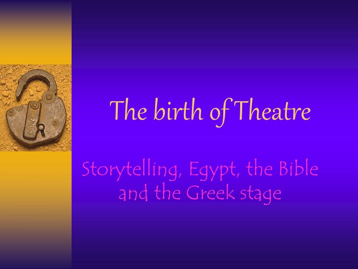 the birth of theatre