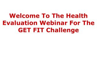 Welcome To The Health Evaluation Webinar For The GET FIT Challenge