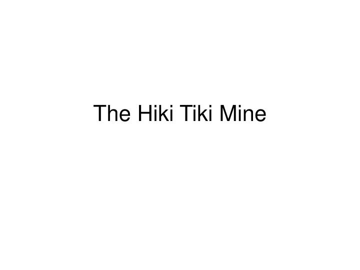 the hiki tiki mine