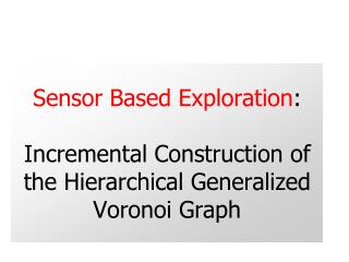 Sensor Based Exploration : Incremental Construction of the Hierarchical Generalized Voronoi Graph