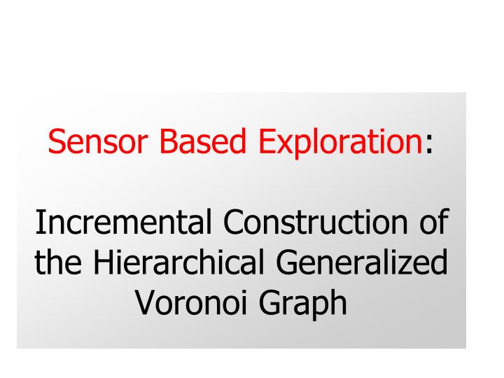 sensor based exploration incremental construction of the hierarchical generalized voronoi graph