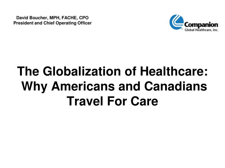 the globalization of healthcare why americans and canadians travel for care