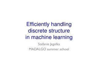 Efficiently handling discrete structure in machine learning