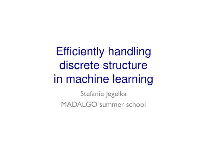 efficiently handling discrete structure in machine learning