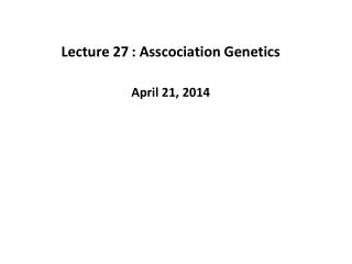 Lecture 27	: Asscociation Genetics