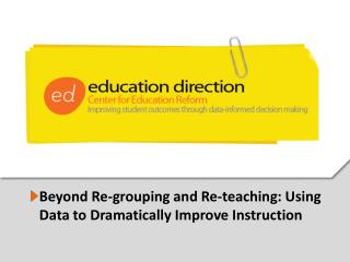 Beyond Re-grouping and Re-teaching: Using Data to Dramatically Improve Instruction