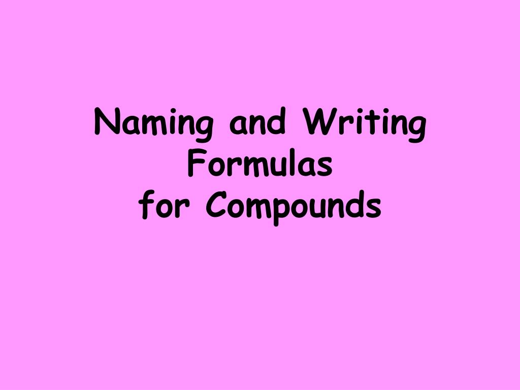 PPT - Naming and Writing Formulas for Compounds PowerPoint Presentation ...