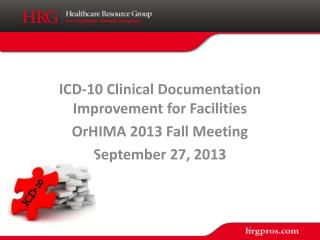 ICD-10 Clinical Documentation Improvement for Facilities OrHIMA 2013 Fall Meeting