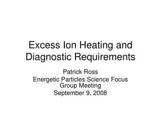 Excess Ion Heating and Diagnostic Requirements