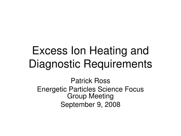 excess ion heating and diagnostic requirements