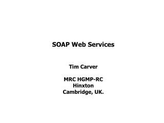 SOAP Web Services Tim Carver MRC HGMP-RC Hinxton Cambridge, UK.