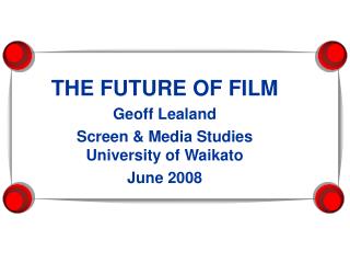 THE FUTURE OF FILM Geoff Lealand Screen &amp; Media Studies University of Waikato June 2008