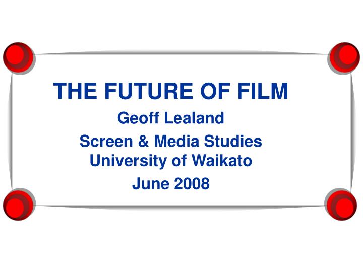the future of film geoff lealand screen media studies university of waikato june 2008