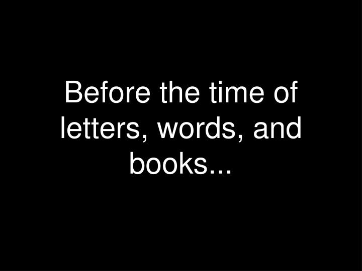 before the time of letters words and books